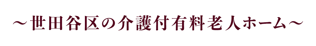 ～世田谷区の介護付有料老人ホーム～