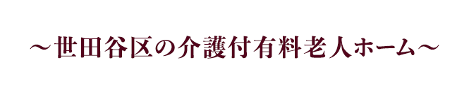 ～世田谷区の介護付有料老人ホーム～